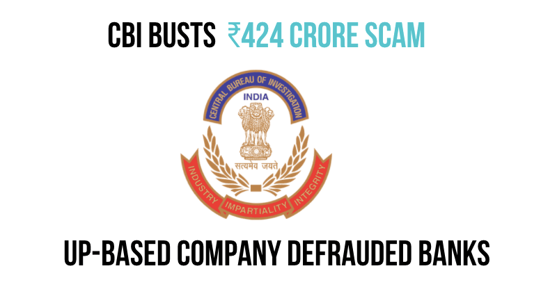 CBI busts ₹424 crore scam; UP-based company defrauded banks through bad loans